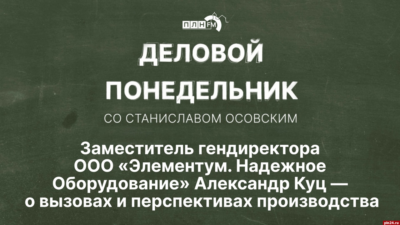 Деловой понедельник»: О сотрудничестве «Деловой России» и предприятия  «Элементум». ВИДЕО : Псковская Лента Новостей / ПЛН